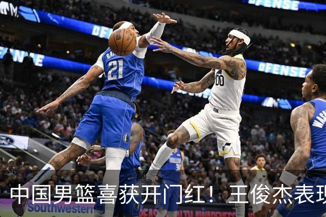 中国男篮喜获开门红！王俊杰表现惊艳，徐昕赵维伦展现实力，焦泊乔带来惊喜
