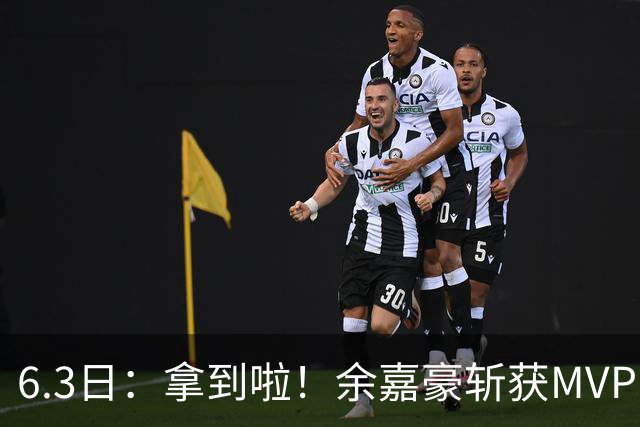 6.3日：拿到啦！余嘉豪斩获MVP，中国男篮迎来新的甜蜜烦恼